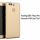 Hướng Dẫn Thay Pin Huawei P10 Lite Tại Nhà